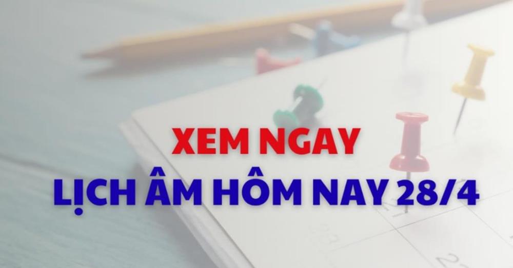 Xem lịch âm dương hôm nay 28/04