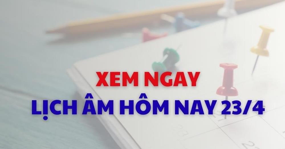 Xem lịch âm dương hôm nay 23/04