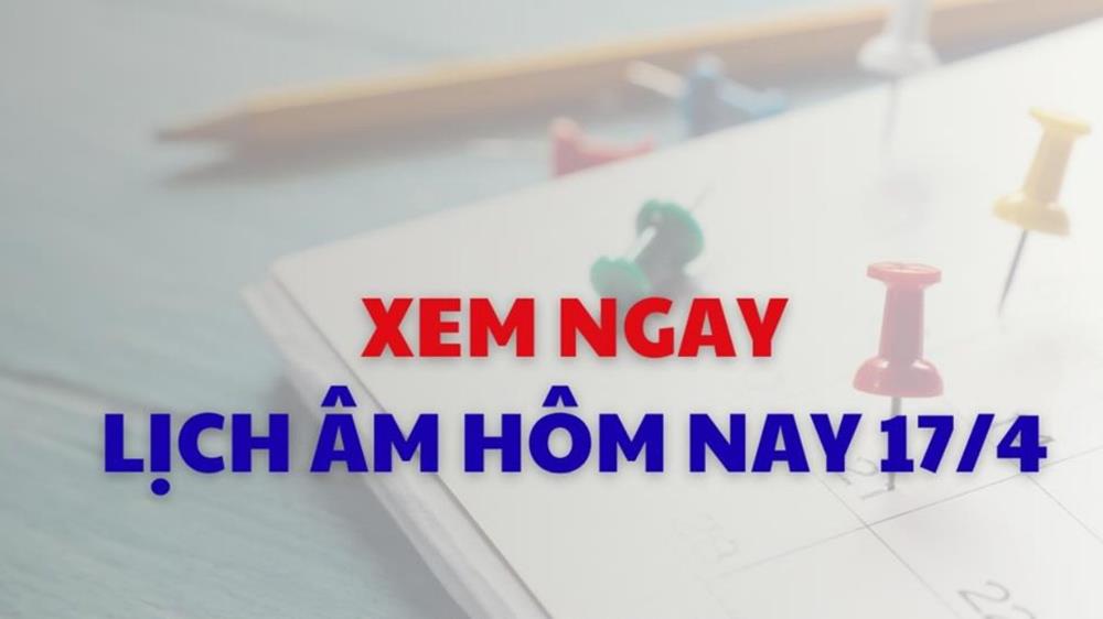Xem lịch âm dương hôm nay 17/04