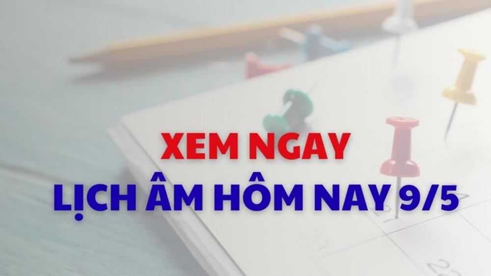 Xem lịch âm dương hôm nay 09/05
