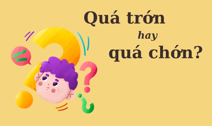 Phân biệt Tiếng Việt: 'Quá trớn' hay 'quá chớn'?