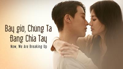 Xem Phim Bây Giờ Chúng Ta Đang Chia Tay (FULL 16/16 Tập)