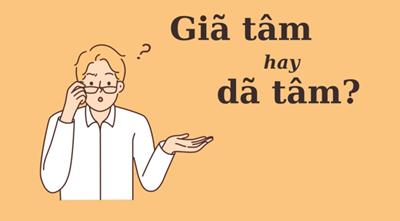 Thử thách lỗi chính tả: 'Giã tâm' hay 'dã tâm'?