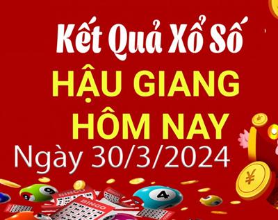 XSHG 30/3 - Kết quả xổ số Hậu Giang hôm nay ngày 30 tháng 3 năm 2024 - KQXSHG 30/3