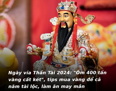 Ngày vía Thần Tài năm 2024: "Ôm" 400 tấn vàng cất két, mua vàng để cả năm tài lộc làm ăn may mắn