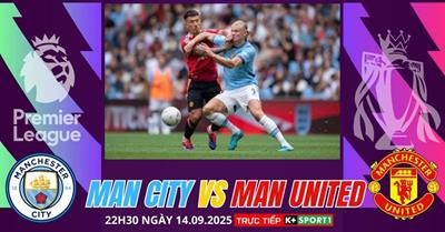 Nhận định, dự đoán Man City vs MU 22h30 ngày 14/9: Mưa gôn ở Etihad