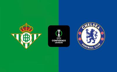 Lịch thi đấu chung kết Conference League: Chelsea gặp thử thách mang tên Betis