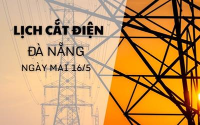 Lịch cắt điện Đà Nẵng ngày mai 16/5/2025 cập nhật mới nhất