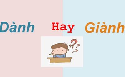 ‘Để giành’ hay ‘để dành’, ‘dành cho’ hay ‘giành cho’, từ nào mới đúng chính tả?