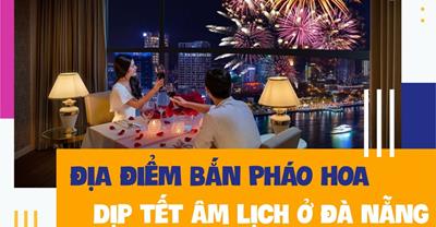 3 Địa điểm bắn pháo hoa Tết Âm lịch 2024 tại TP Đà Nẵng ở đâu?