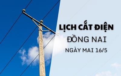 Lịch cắt điện Đồng Nai ngày mai 16/5/2025 cập nhật mới nhất
