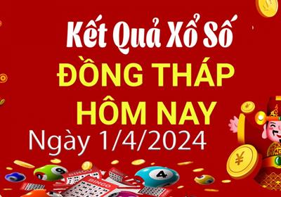 XSDT 1/4 - Kết quả xổ số Đồng Tháp hôm nay 1/4/2024 - KQXSDT 1/4