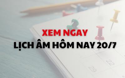 Xem ngay lịch âm dương hôm nay 20/7