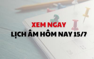 Xem ngay lịch âm dương hôm nay 15/7