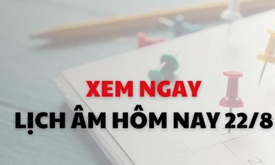 Xem ngay lịch âm dương hôm nay 22/8