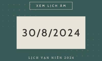 Lịch âm 30/8/2024 - Âm lịch hôm nay 30/8 chính xác nhất - lịch vạn niên 30/8/2024