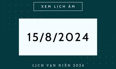 Lịch âm hôm nay 15/8 chính xác, lịch vạn niên ngày 15/8/2024