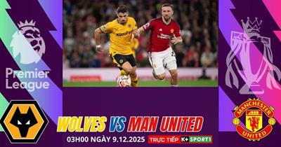 Nhận định Wolves vs MU (03h00, 9/12): Bắt nạt Bầy sói!