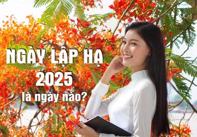 Ngày lập hạ năm 2025 là ngày nào?