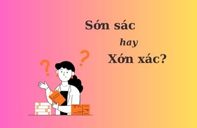 Thử thách Tiếng Việt: 'Sớn sác ' hay 'xớn xác'?