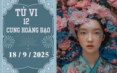 Tử vi 12 cung hoàng đạo ngày 18/9/2025: Bảo Bình hanh thông, Bọ Cạp cần chú ý