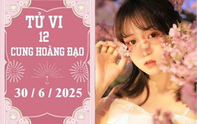 Tử vi 12 cung hoàng đạo ngày 30/6/2025: Cự Giải khó khăn, Thiên Bình may mắn