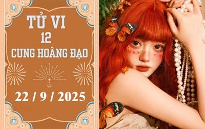 Tử vi 12 cung hoàng đạo ngày 22/9/2025: Nhân Mã lạc quan, Song Ngư thận trọng