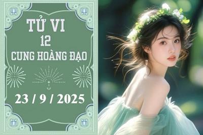 Tử vi 12 cung hoàng đạo hôm nay ngày 23/9/2025: Sư Tử phát tài, Thiên Bình gặp khó