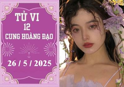 Tử vi 12 cung hoàng đạo ngày 26/5/2025: Sư Tử khó khăn, Bảo Bình phát triển