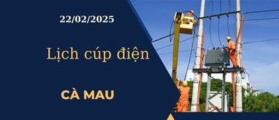 Lịch cúp điện hôm nay ngày 22/02/2025 tại Cà Mau cập nhật mới nhất