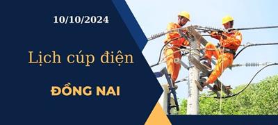 Lịch cúp điện hôm nay ngày 10/10/2024 tại Đồng Nai