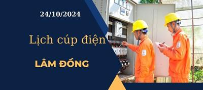 Lịch cúp điện hôm nay ngày 24/10/2024 tại Lâm Đồng