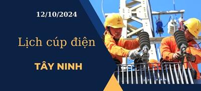 Lịch cúp điện hôm nay ngày 12/10/2024 tại Tây Ninh