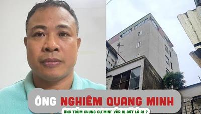 Nghiêm Quang Minh "Ông Trùm Chung Cư Mini" vừa bị bắt là ai?