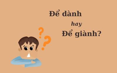 90% người nhầm lẫn: "Để dành" hay "để giành"?