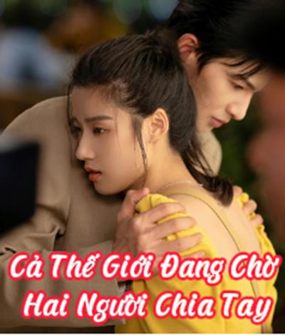 Xem Phim Cả Thế Giới Đang Chờ Hai Người Chia Tay (Full Trọn Bộ 24/24 Tập, HD Vietsub)