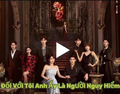 Xem Phim Đối Với Tôi Anh Ấy Là Người Nguy Hiểm (Trọn Bộ 24/24 TẬP Full HD Vietsub)