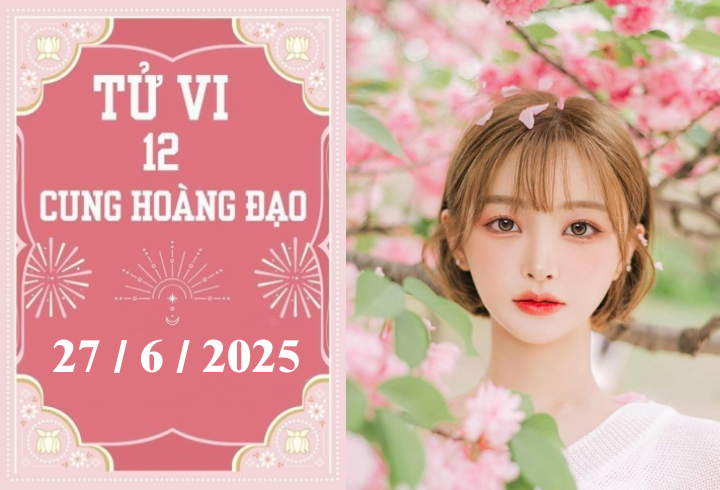 Tử vi 12 cung hoàng đạo ngày 27/6/2025: Song Tử khởi sắc, Xử Nữ chậm trễ